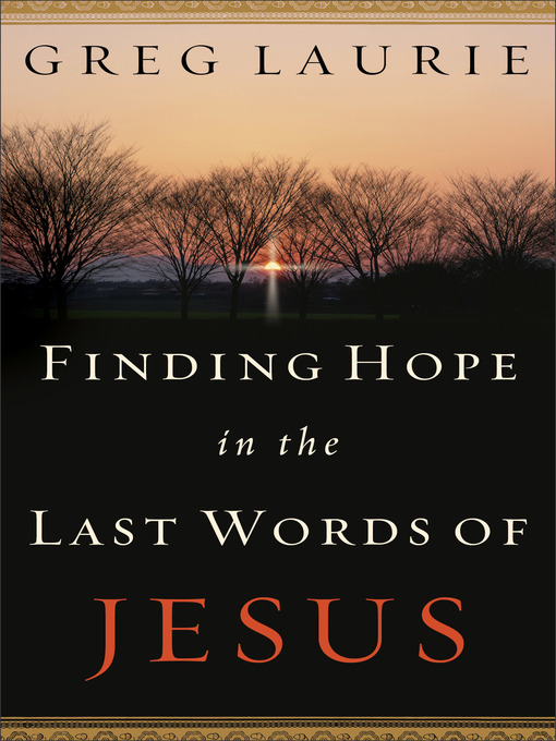 Title details for Finding Hope in the Last Words of Jesus by Greg Laurie - Available